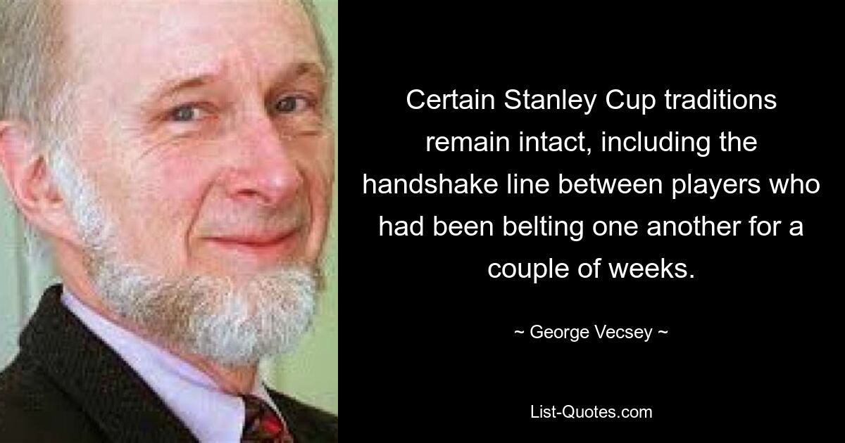 Certain Stanley Cup traditions remain intact, including the handshake line between players who had been belting one another for a couple of weeks. — © George Vecsey