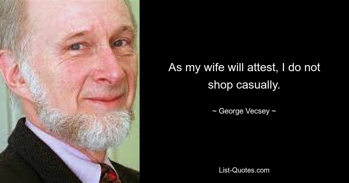 As my wife will attest, I do not shop casually. — © George Vecsey