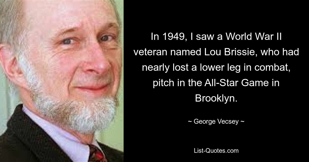 В 1949 году я видел, как ветеран Второй мировой войны по имени Лу Брисси, чуть не потерявший в бою голень, выступал на Матче всех звезд в Бруклине. — © Джордж Весси
