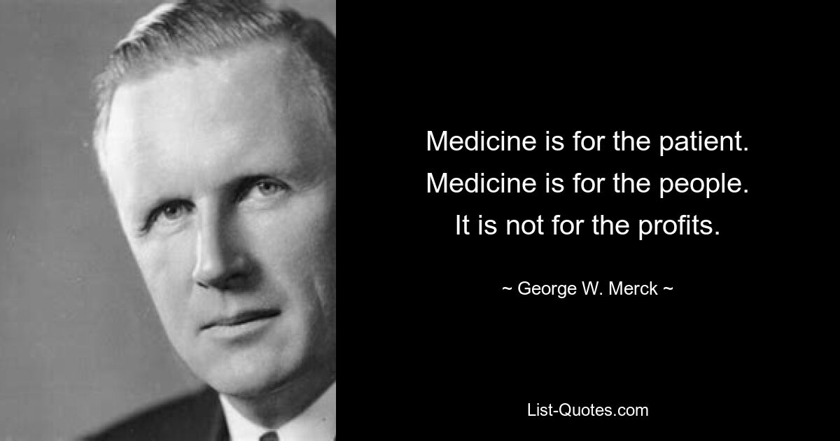 Медицина для пациента. Медицина для людей. Это не ради прибыли. — © Джордж Мерк 