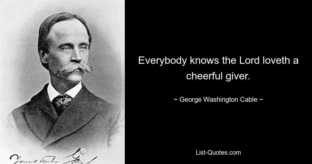 Everybody knows the Lord loveth a cheerful giver. — © George Washington Cable