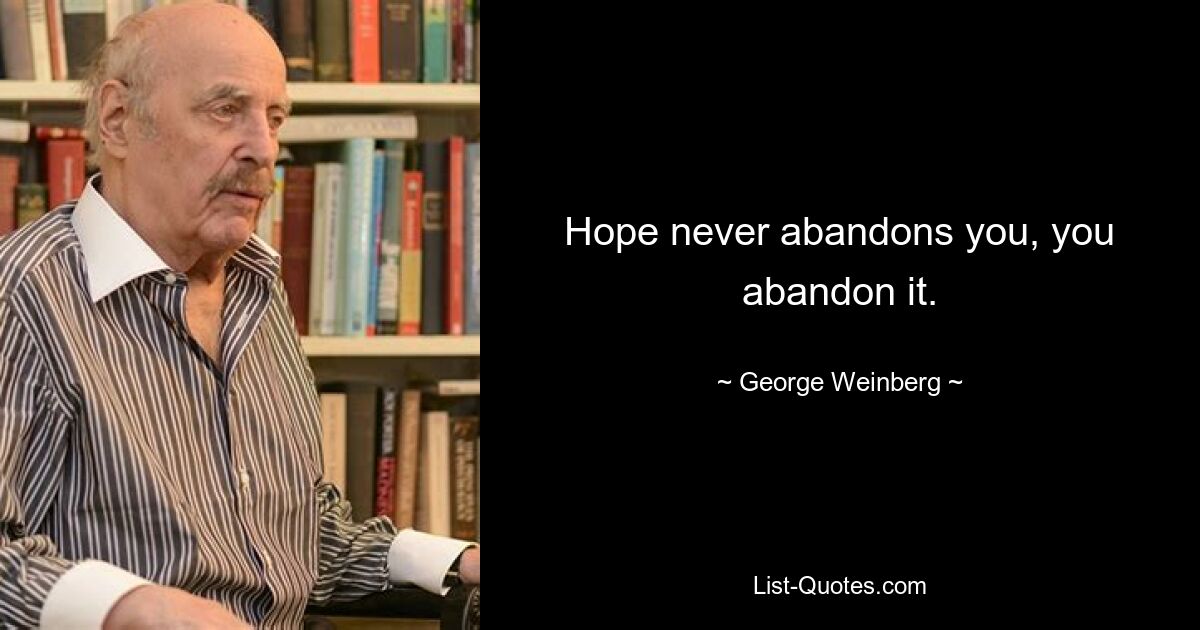 Надежда никогда не покидает вас, вы отказываетесь от нее. — © Джордж Вайнберг 
