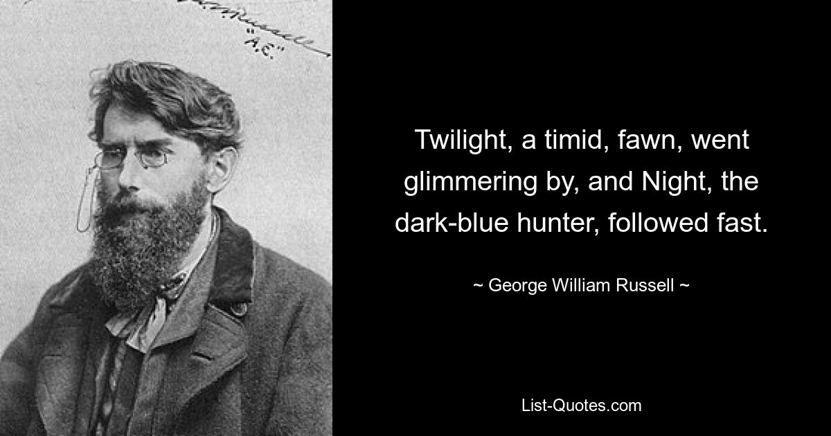 Twilight, ein schüchternes Reh, ging schimmernd vorbei, und Night, die dunkelblaue Jägerin, folgte schnell. — © George William Russell 