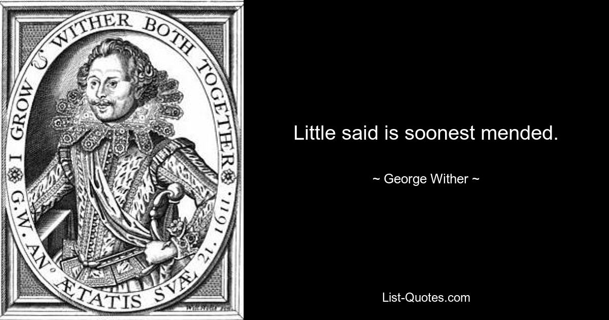 Little said is soonest mended. — © George Wither