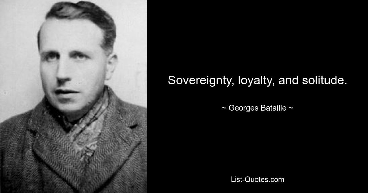 Sovereignty, loyalty, and solitude. — © Georges Bataille