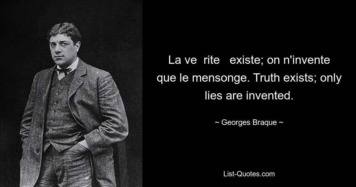 La ve rite Existe; on n&#39;invente que le mensonge. Истина существует; придумывается только ложь. — © Жорж Брак