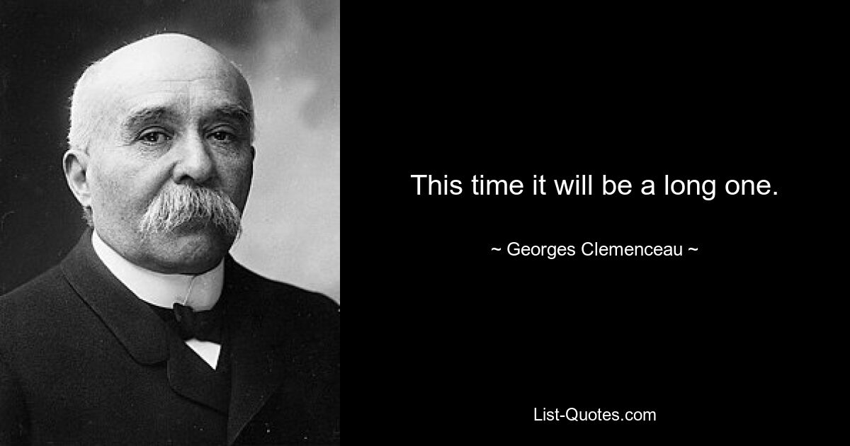 This time it will be a long one. — © Georges Clemenceau