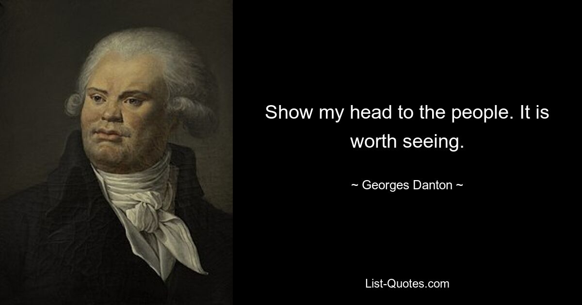 Show my head to the people. It is worth seeing. — © Georges Danton