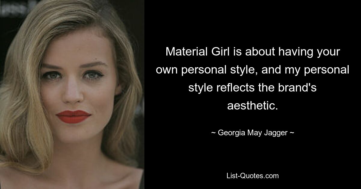 Material Girl is about having your own personal style, and my personal style reflects the brand's aesthetic. — © Georgia May Jagger