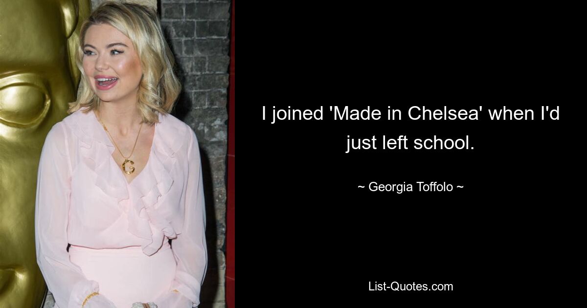 I joined 'Made in Chelsea' when I'd just left school. — © Georgia Toffolo