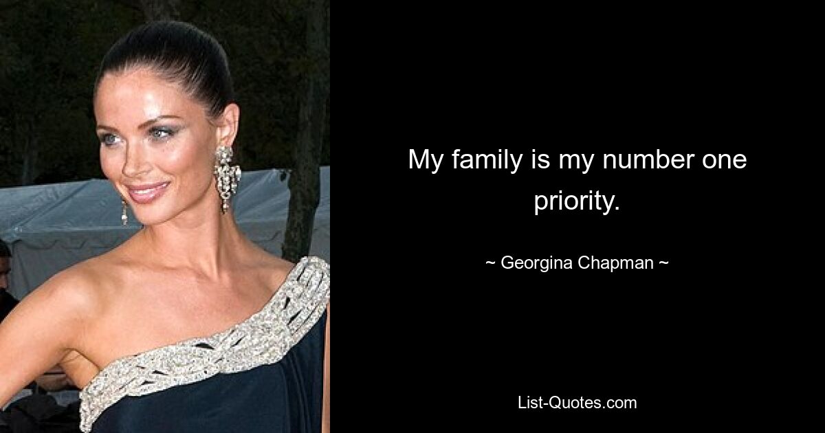 My family is my number one priority. — © Georgina Chapman