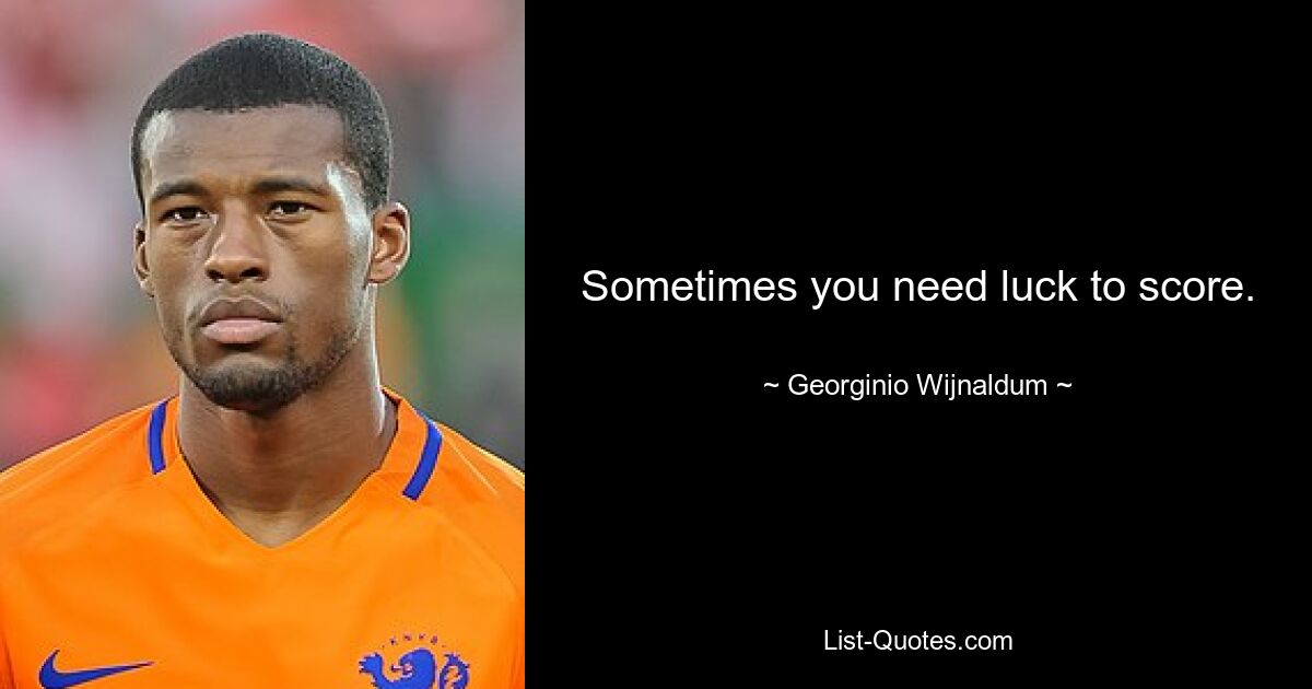 Sometimes you need luck to score. — © Georginio Wijnaldum