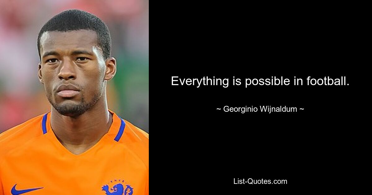 Everything is possible in football. — © Georginio Wijnaldum