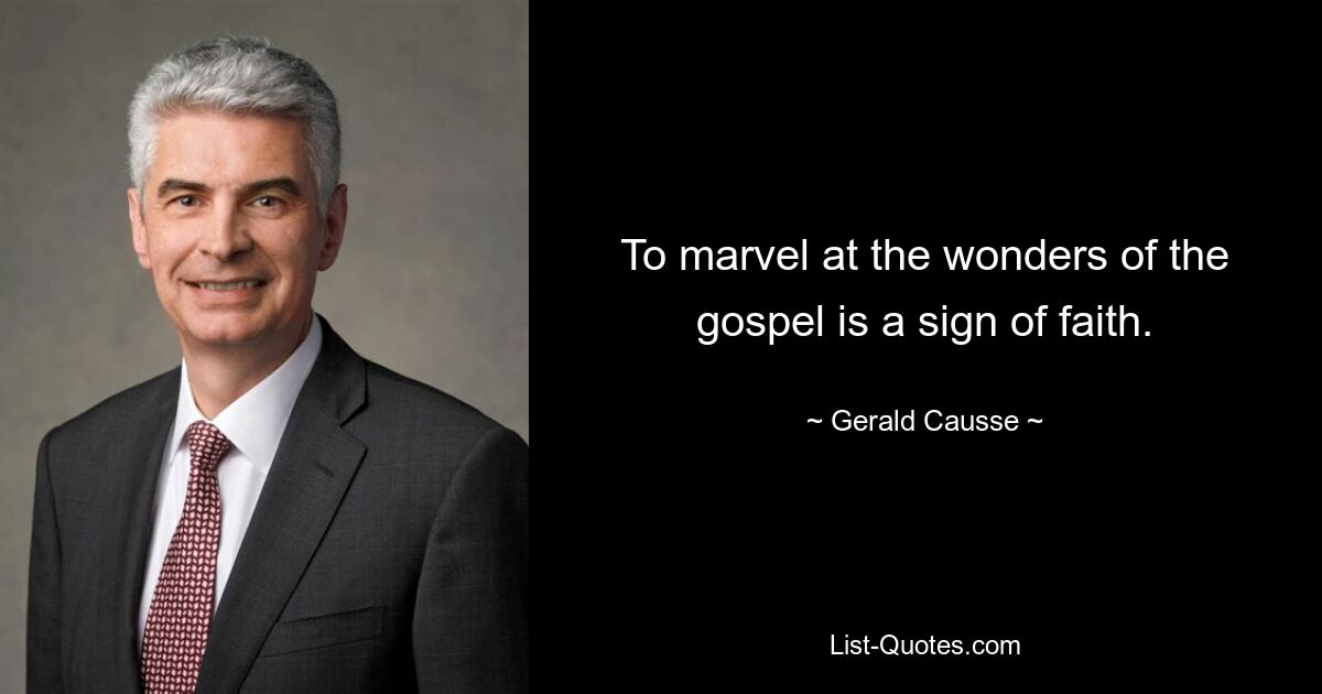 To marvel at the wonders of the gospel is a sign of faith. — © Gerald Causse