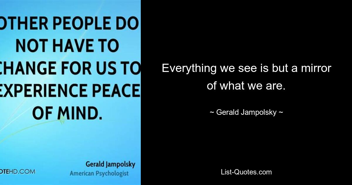 Все, что мы видим, — это всего лишь зеркало того, кем мы являемся. — © Джеральд Ямпольски