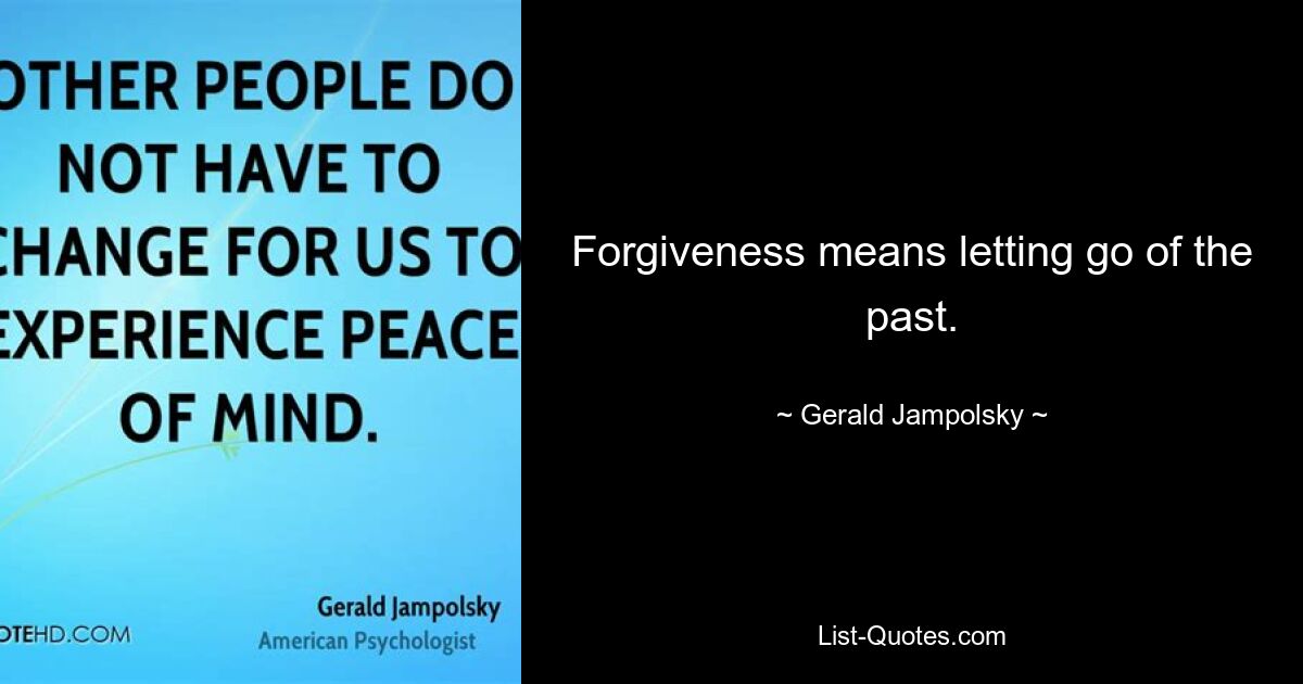 Forgiveness means letting go of the past. — © Gerald Jampolsky