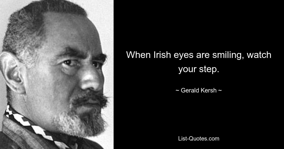 When Irish eyes are smiling, watch your step. — © Gerald Kersh