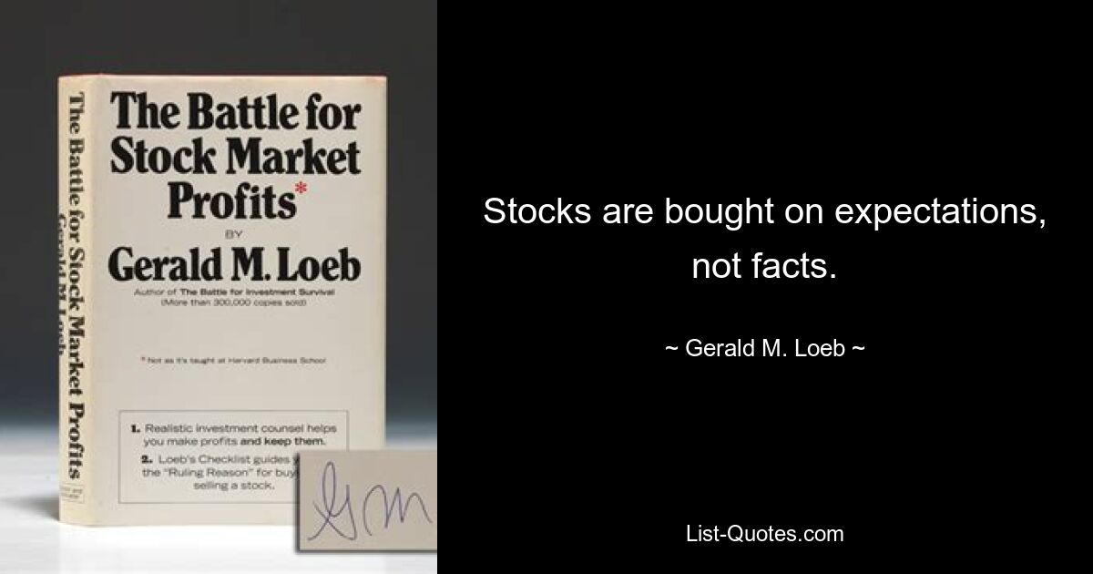 Stocks are bought on expectations, not facts. — © Gerald M. Loeb