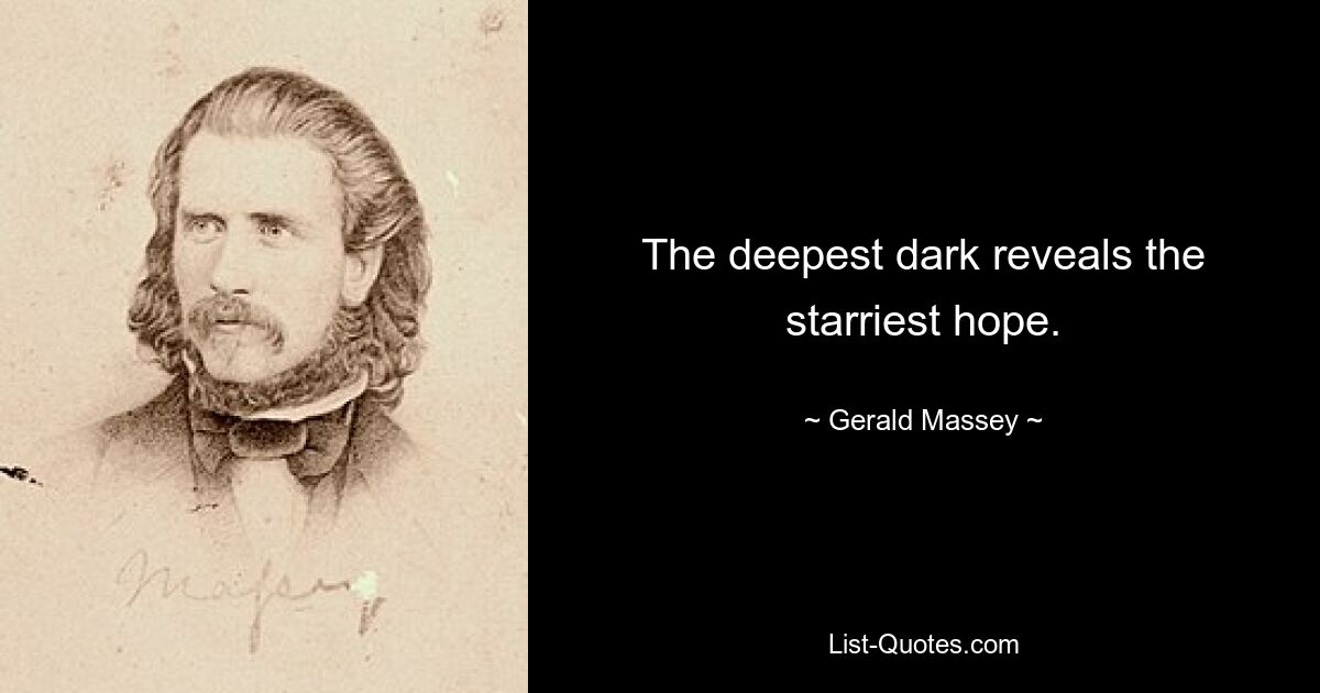 The deepest dark reveals the starriest hope. — © Gerald Massey