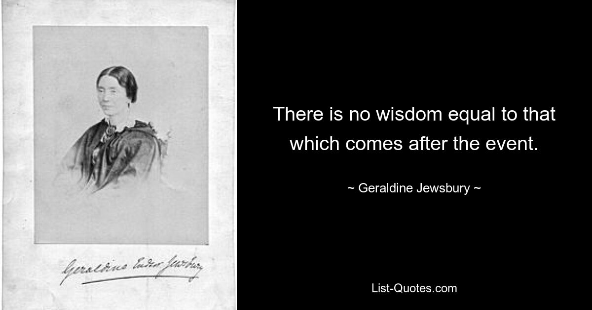 Нет мудрости, равной той, которая приходит после события. — © Джеральдин Джусбери