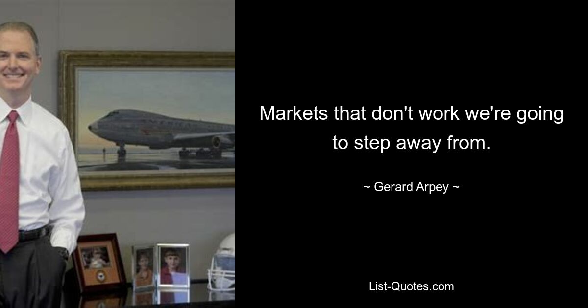 Markets that don't work we're going to step away from. — © Gerard Arpey