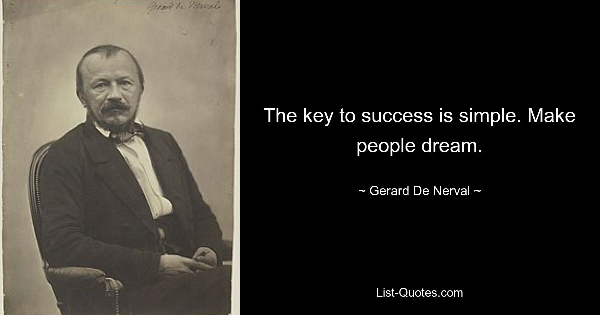 The key to success is simple. Make people dream. — © Gerard De Nerval