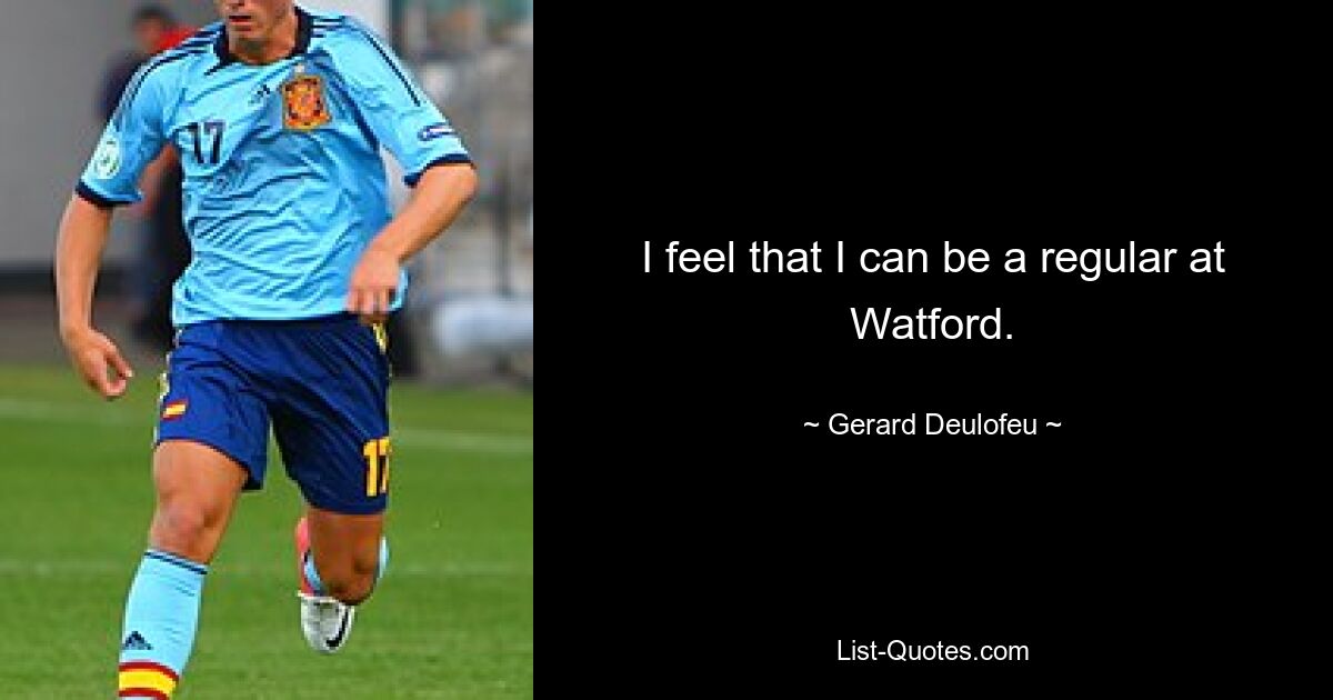 I feel that I can be a regular at Watford. — © Gerard Deulofeu