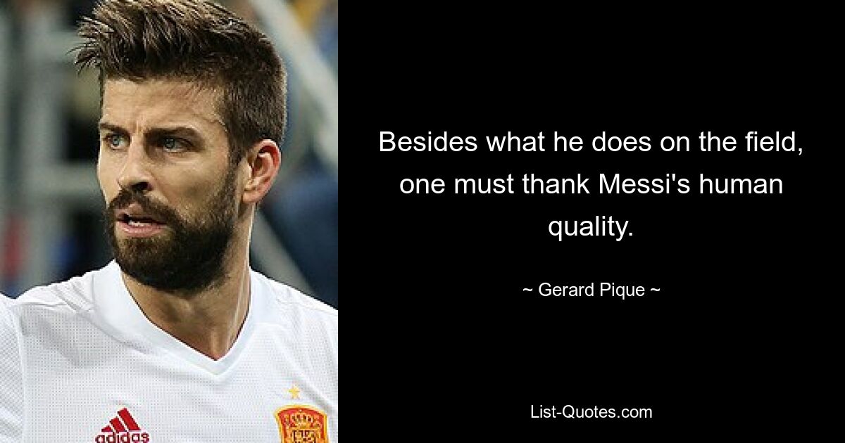 Besides what he does on the field, one must thank Messi's human quality. — © Gerard Pique