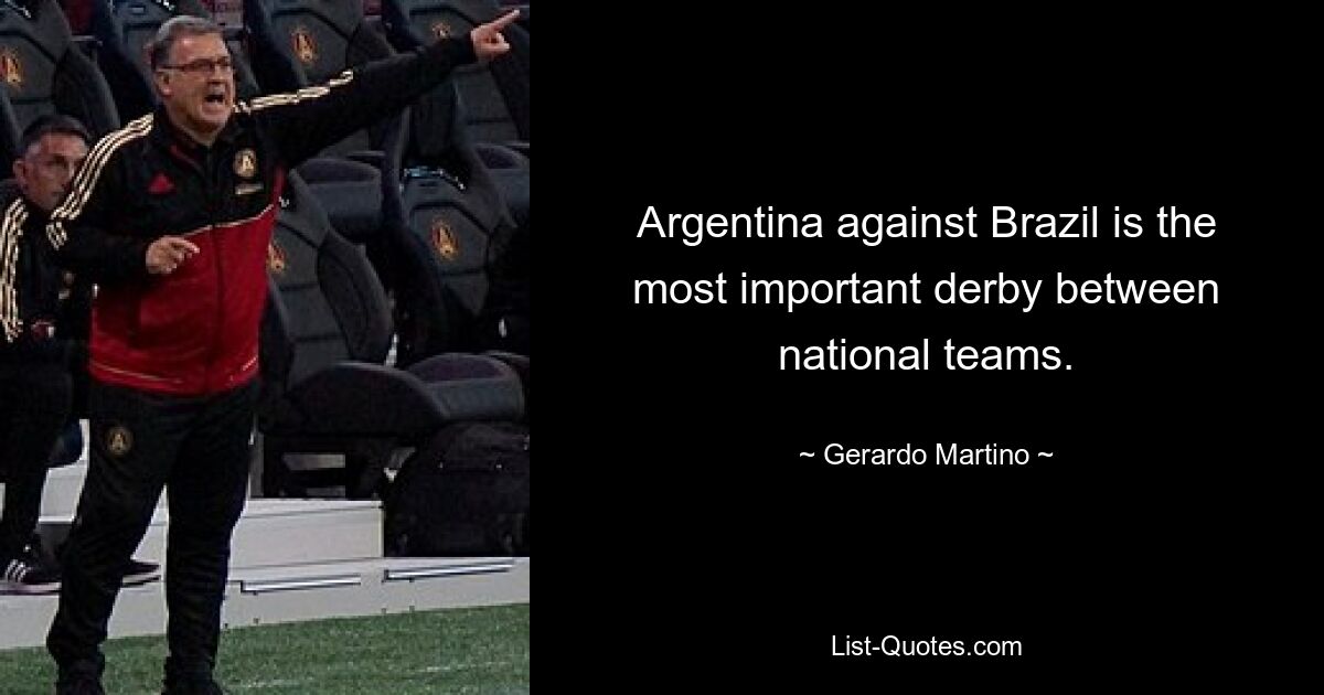 Argentina against Brazil is the most important derby between national teams. — © Gerardo Martino