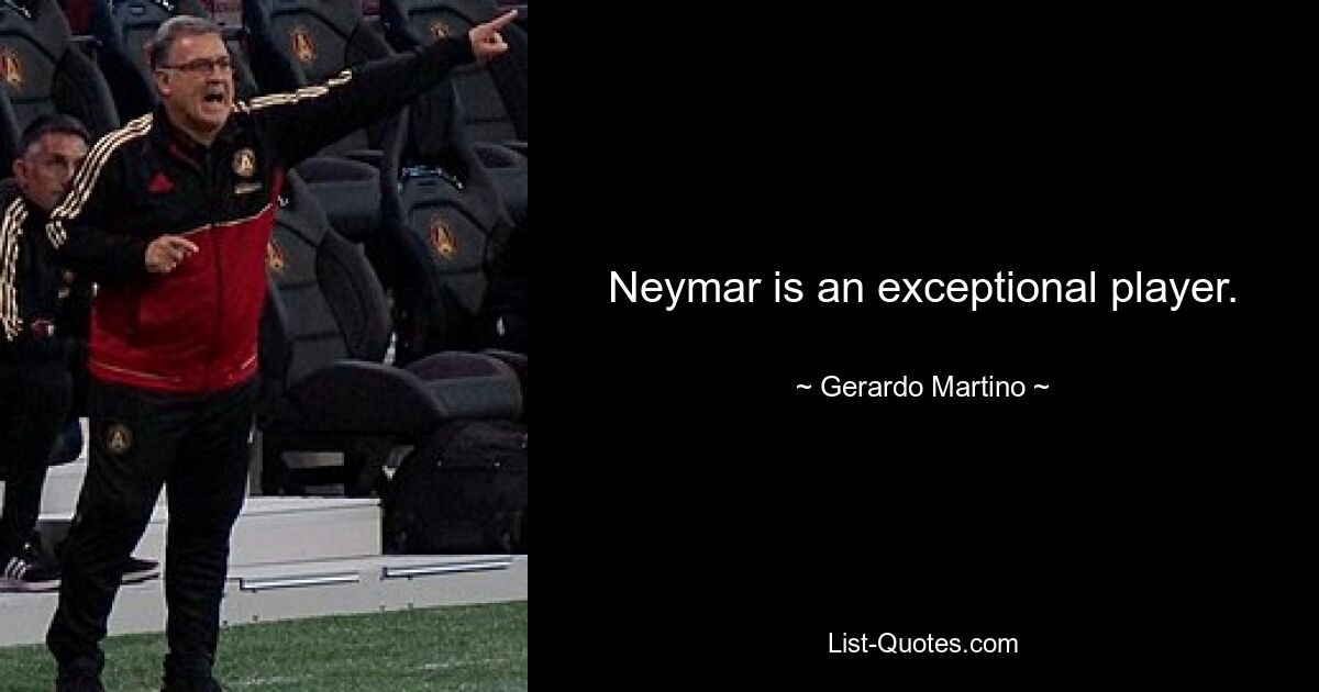 Neymar is an exceptional player. — © Gerardo Martino