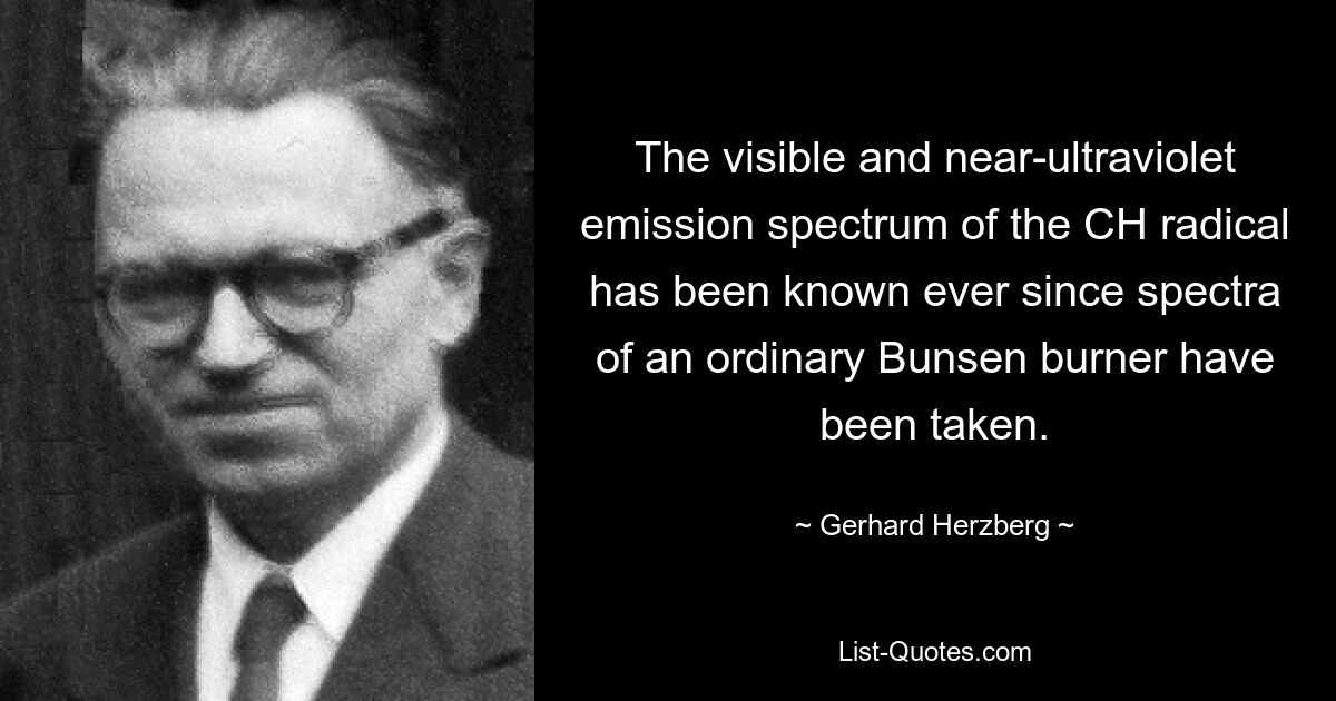 The visible and near-ultraviolet emission spectrum of the CH radical has been known ever since spectra of an ordinary Bunsen burner have been taken. — © Gerhard Herzberg