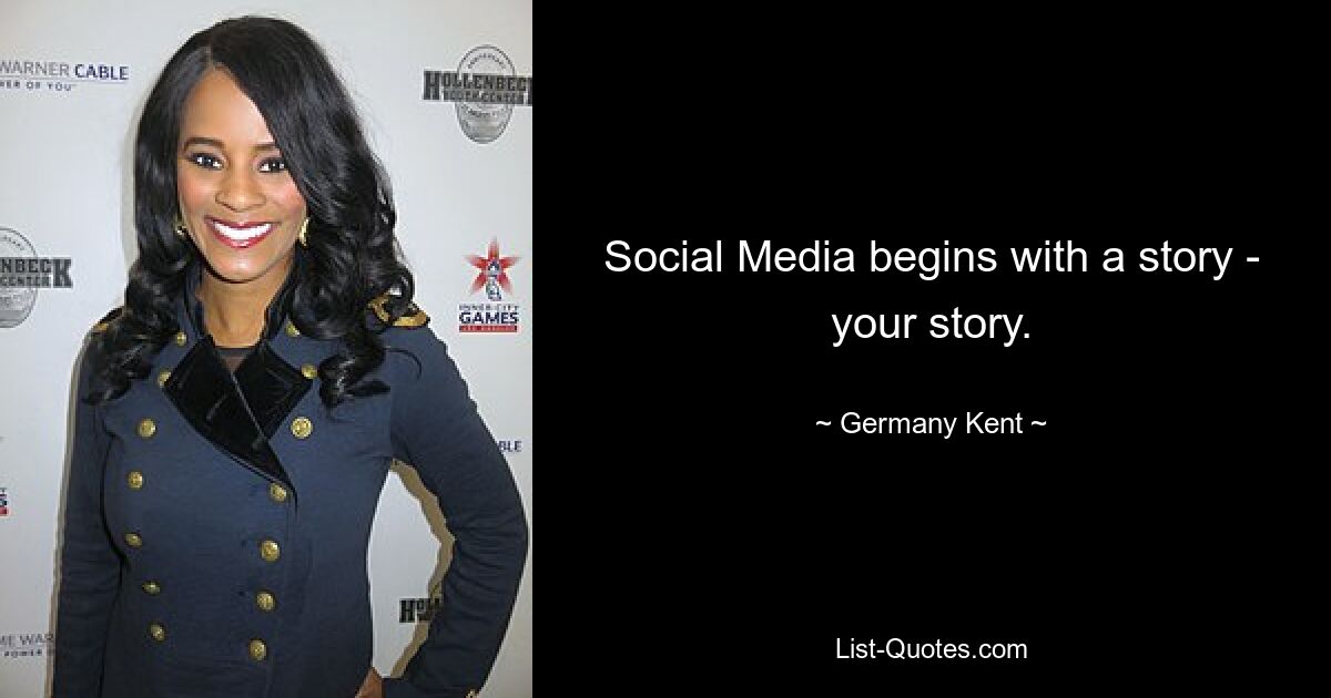 Social Media begins with a story - your story. — © Germany Kent