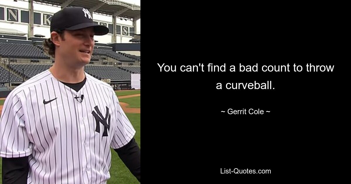 You can't find a bad count to throw a curveball. — © Gerrit Cole