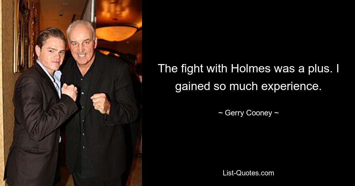 The fight with Holmes was a plus. I gained so much experience. — © Gerry Cooney