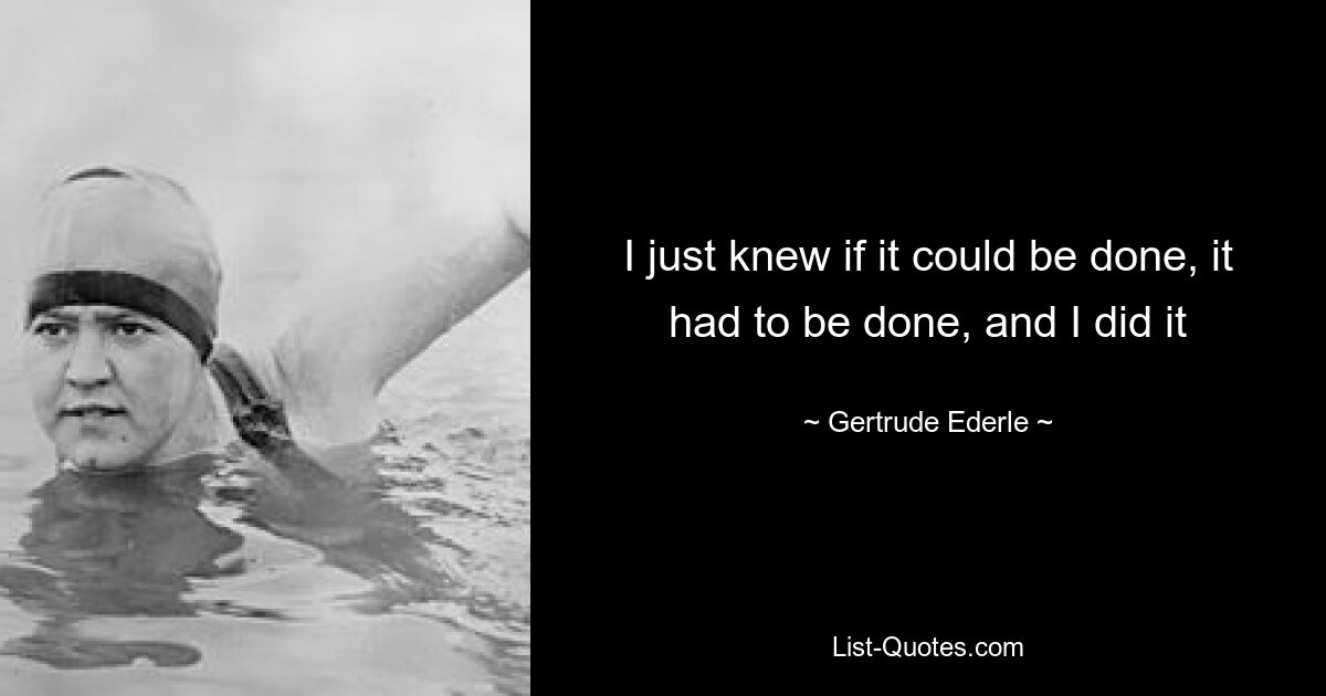 I just knew if it could be done, it had to be done, and I did it — © Gertrude Ederle