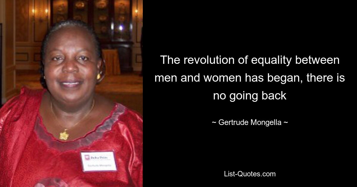 The revolution of equality between men and women has began, there is no going back — © Gertrude Mongella