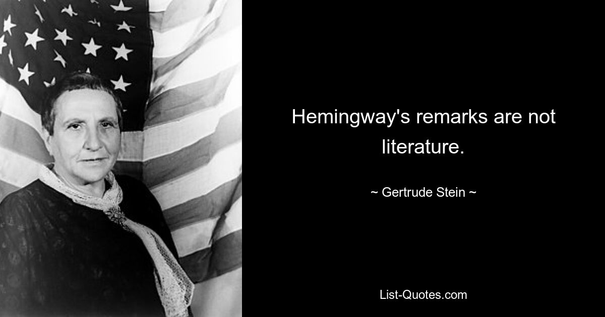 Hemingway's remarks are not literature. — © Gertrude Stein