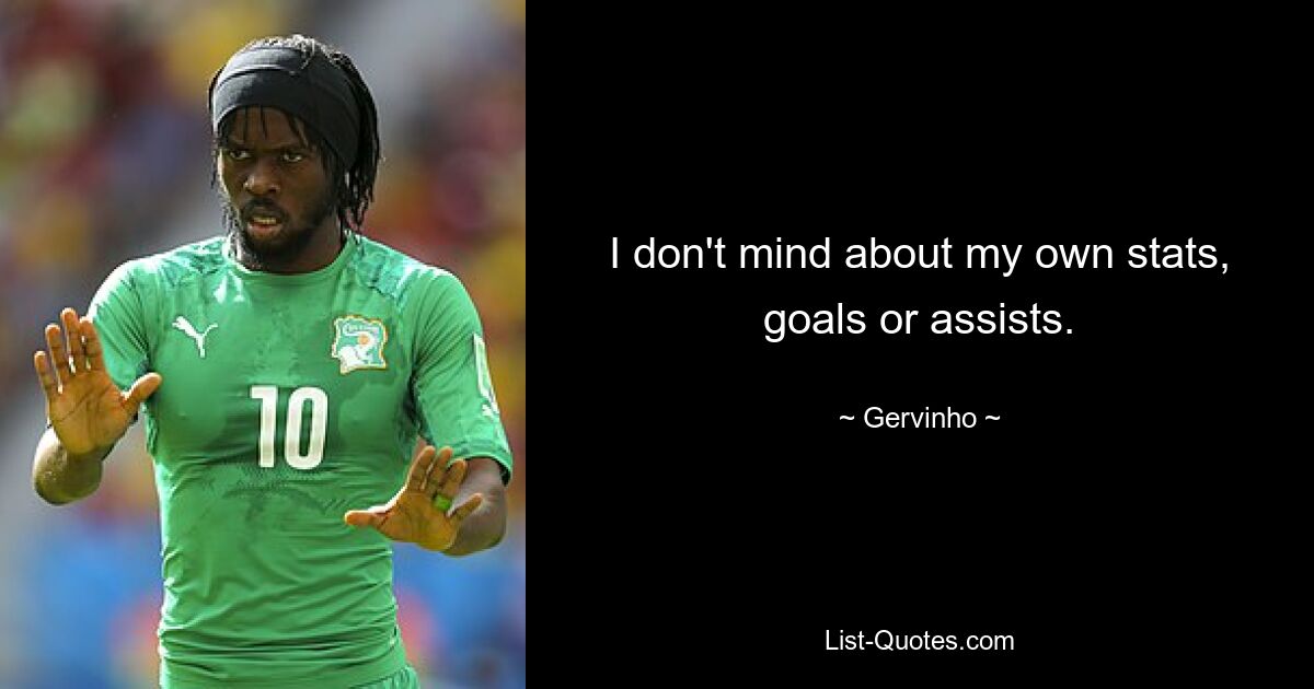 I don't mind about my own stats, goals or assists. — © Gervinho