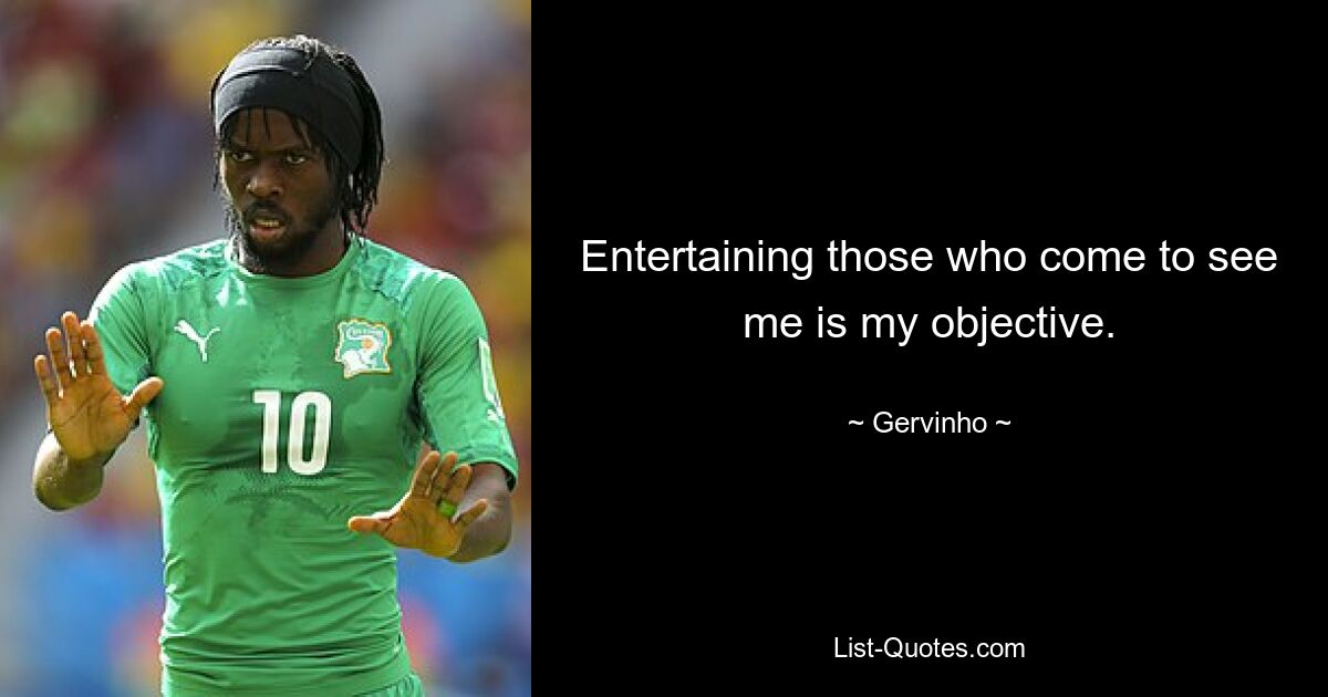 Entertaining those who come to see me is my objective. — © Gervinho