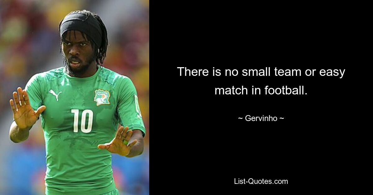 There is no small team or easy match in football. — © Gervinho