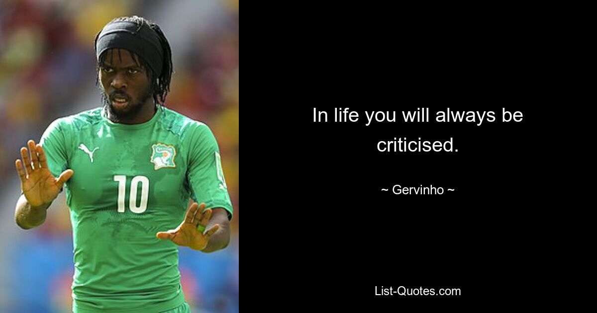 In life you will always be criticised. — © Gervinho