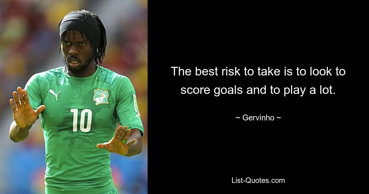 The best risk to take is to look to score goals and to play a lot. — © Gervinho