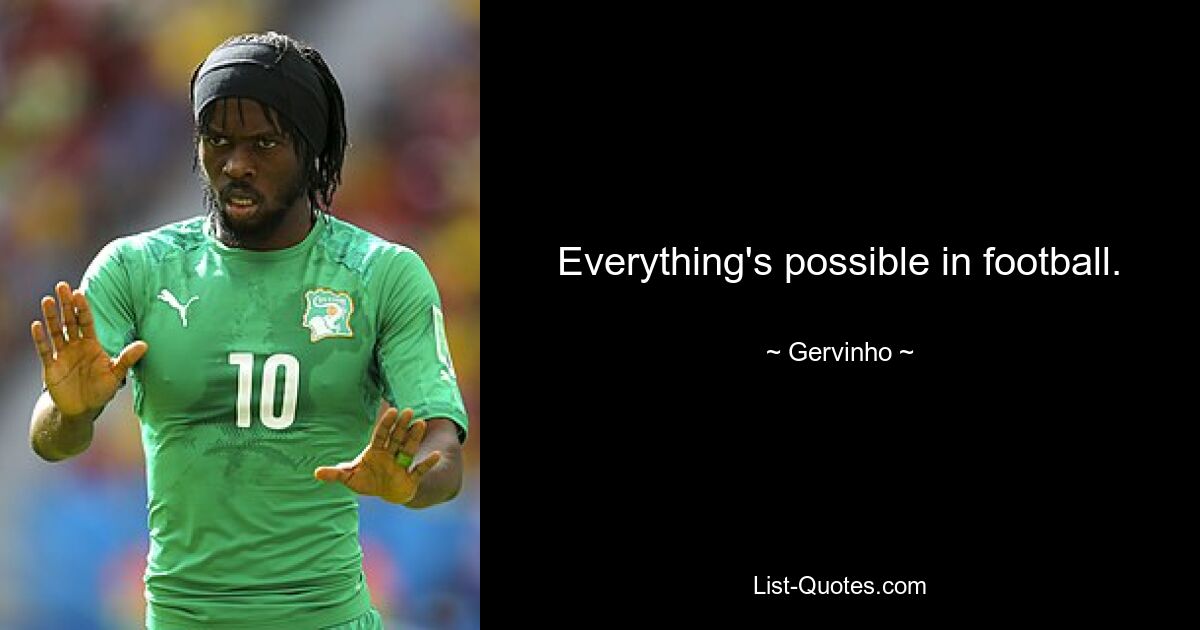 Everything's possible in football. — © Gervinho