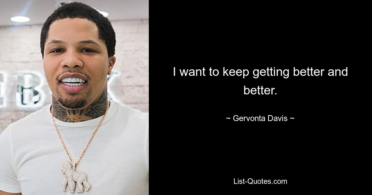 I want to keep getting better and better. — © Gervonta Davis