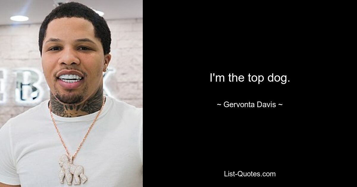 I'm the top dog. — © Gervonta Davis