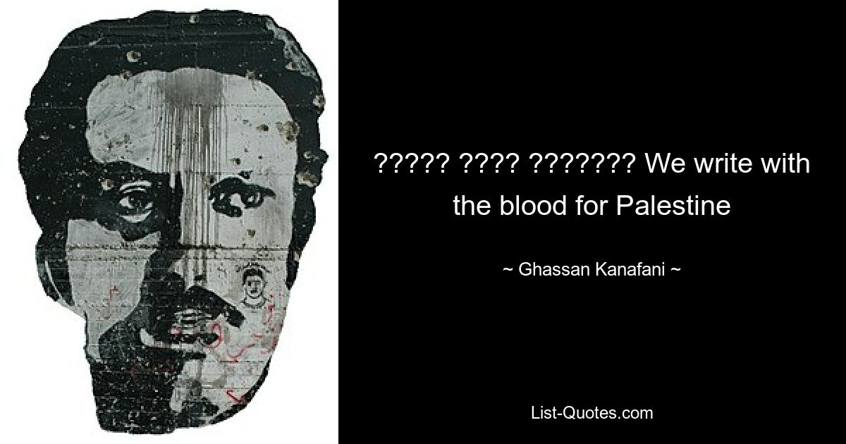 ????? ???? ??????? We write with the blood for Palestine — © Ghassan Kanafani