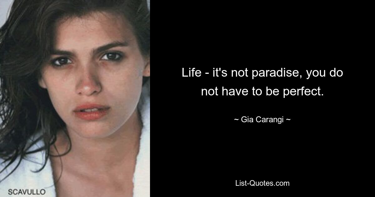 Life - it's not paradise, you do not have to be perfect. — © Gia Carangi