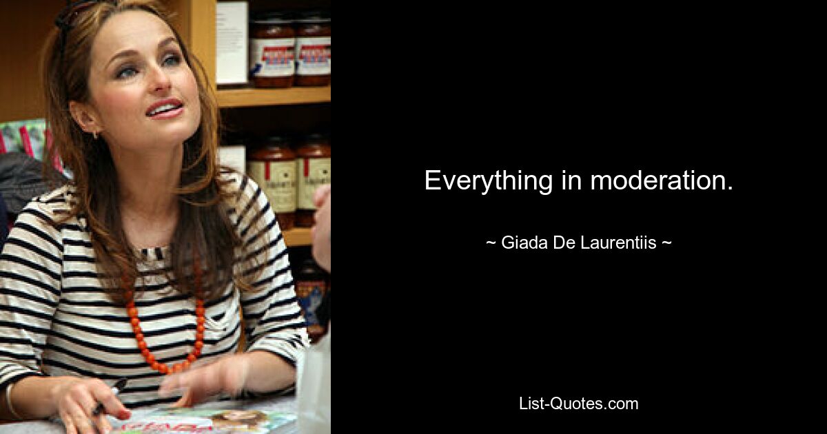 Everything in moderation. — © Giada De Laurentiis