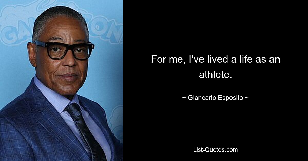 For me, I've lived a life as an athlete. — © Giancarlo Esposito