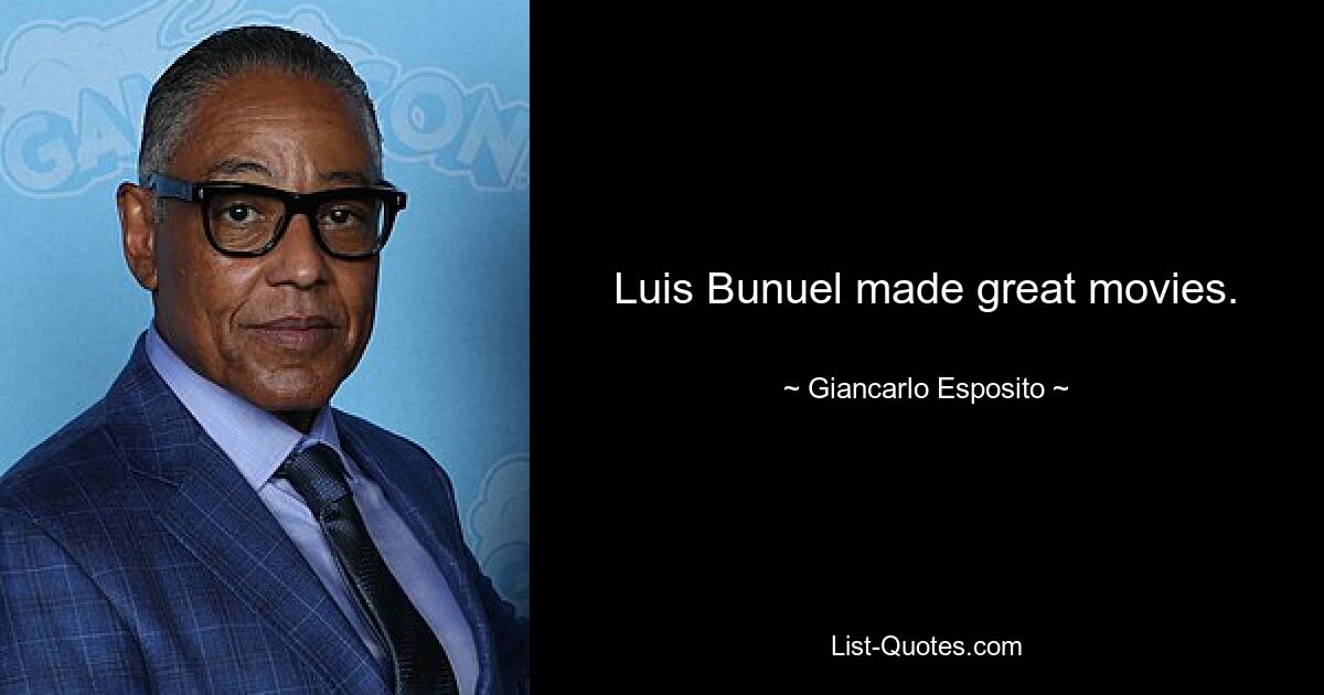 Luis Bunuel made great movies. — © Giancarlo Esposito